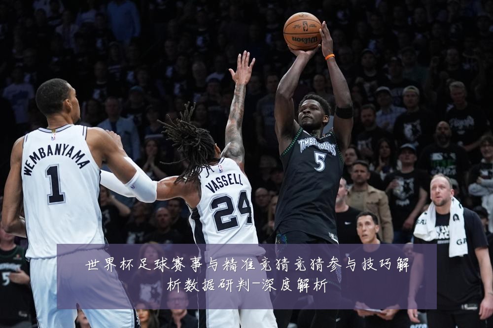 世界杯足球赛事与精准竞猜竞猜参与技巧解析数据研判-深度解析