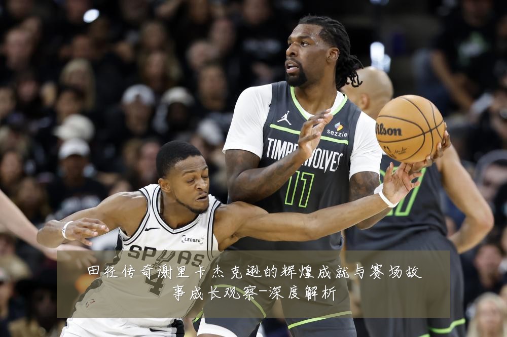田径传奇谢里卡杰克逊的辉煌成就与赛场故事成长观察-深度解析