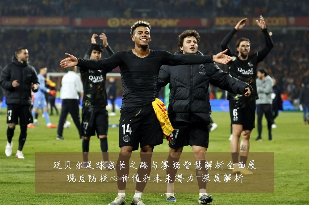 廷贝尔足球成长之路与赛场智慧解析全面展现后防核心价值和未来潜力-深度解析